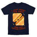 I Just Want To Cry And Eat Grilled Cheese T-Shirt