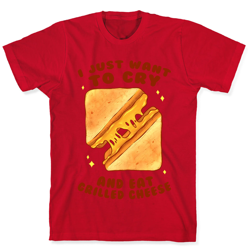 I Just Want To Cry And Eat Grilled Cheese T-Shirt