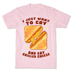 I Just Want To Cry And Eat Grilled Cheese T-Shirt