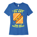 I Just Want To Cry And Eat Grilled Cheese Women's Cotton Tee