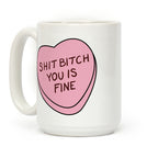 Shit Bitch You is Fine Coffee Mug