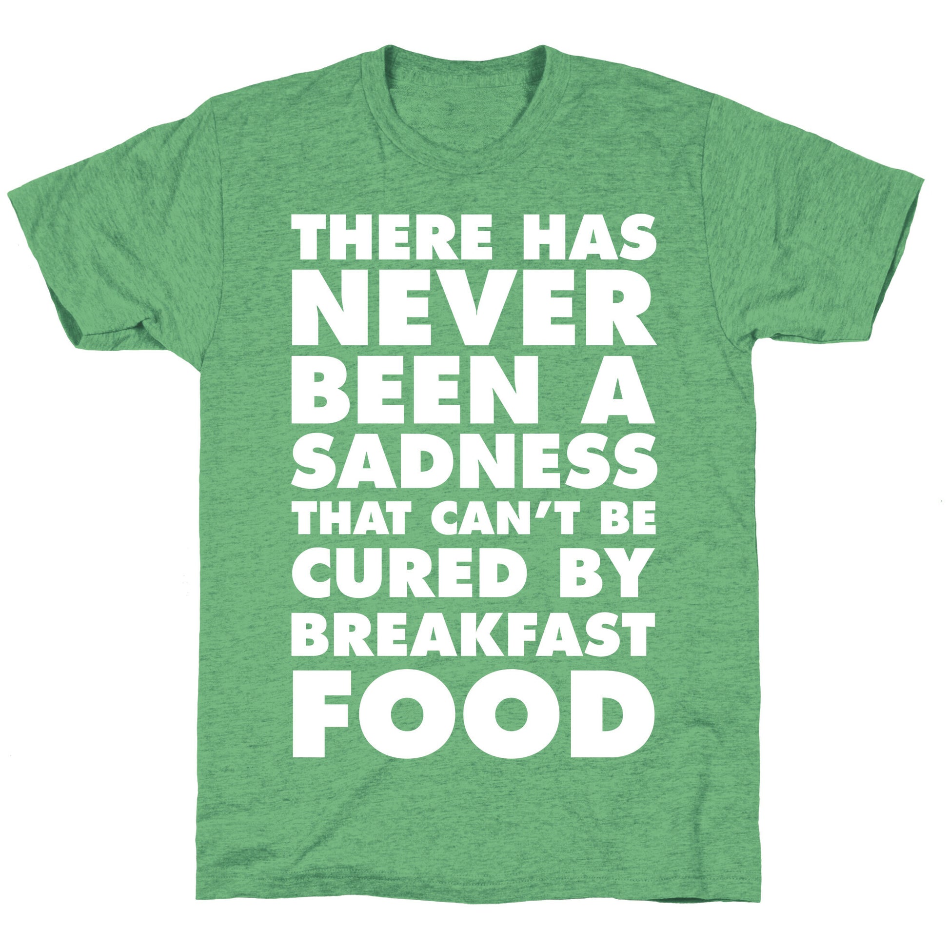 There Has Never Been A Sadness That Can't Be Cured By Breakfast Food Unisex Triblend Tee