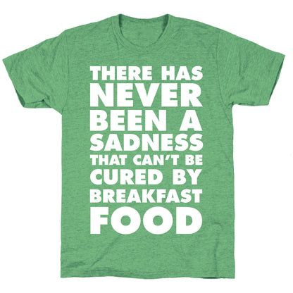 There Has Never Been A Sadness That Can't Be Cured By Breakfast Food Unisex Triblend Tee