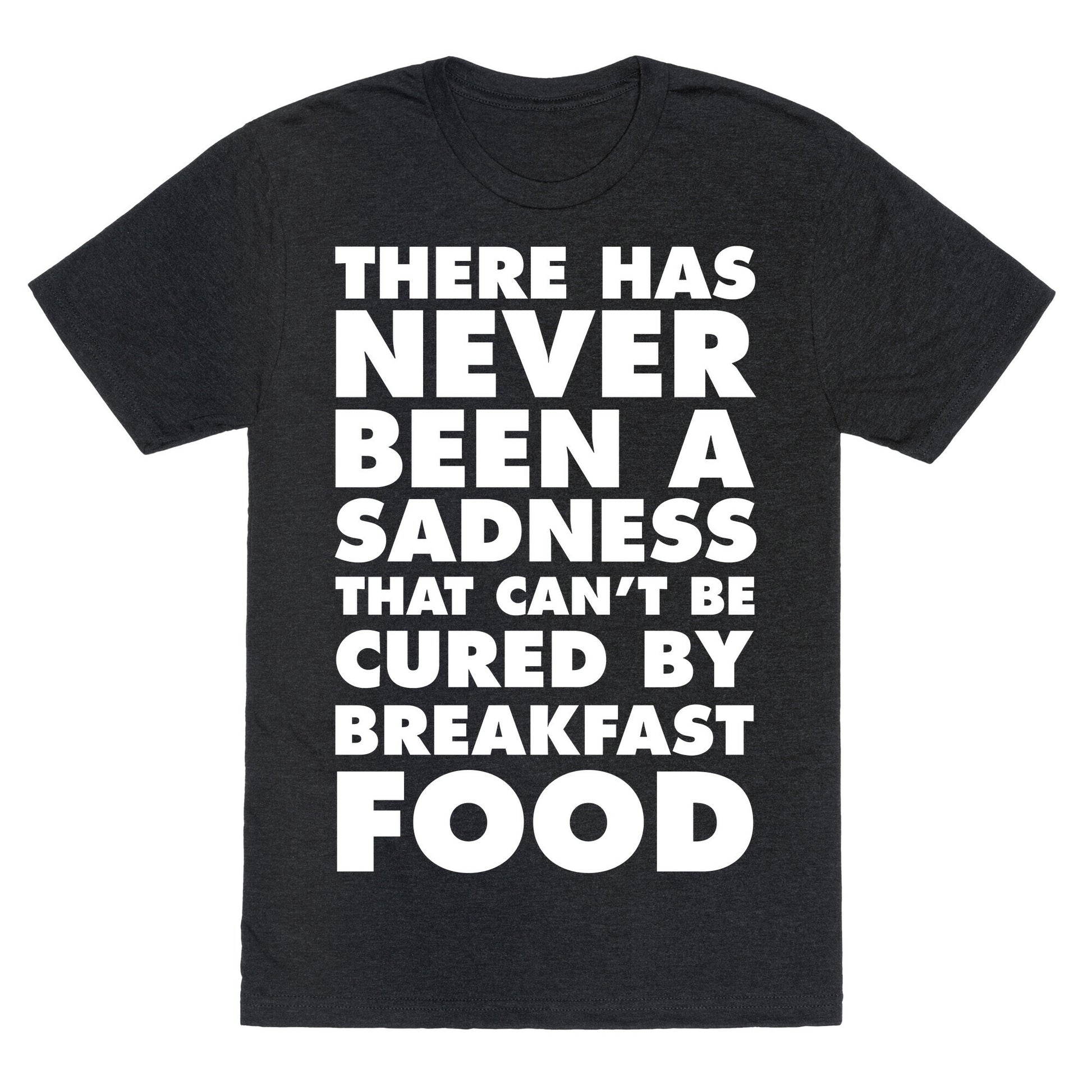 There Has Never Been A Sadness That Can't Be Cured By Breakfast Food Unisex Triblend Tee