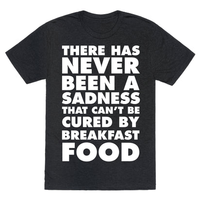 There Has Never Been A Sadness That Can't Be Cured By Breakfast Food Unisex Triblend Tee