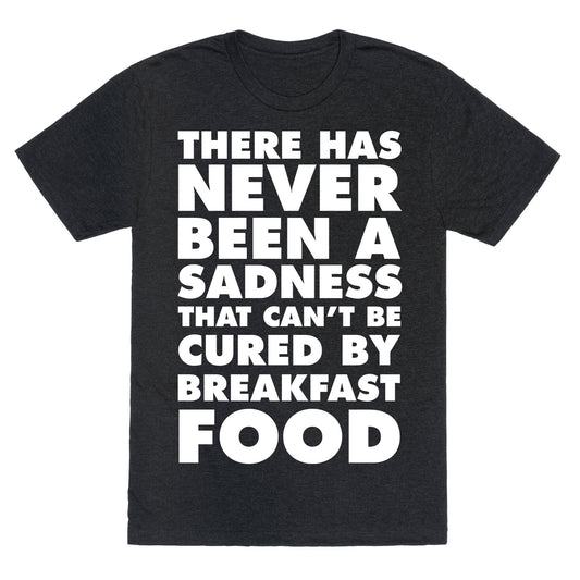 There Has Never Been A Sadness That Can't Be Cured By Breakfast Food Unisex Triblend Tee