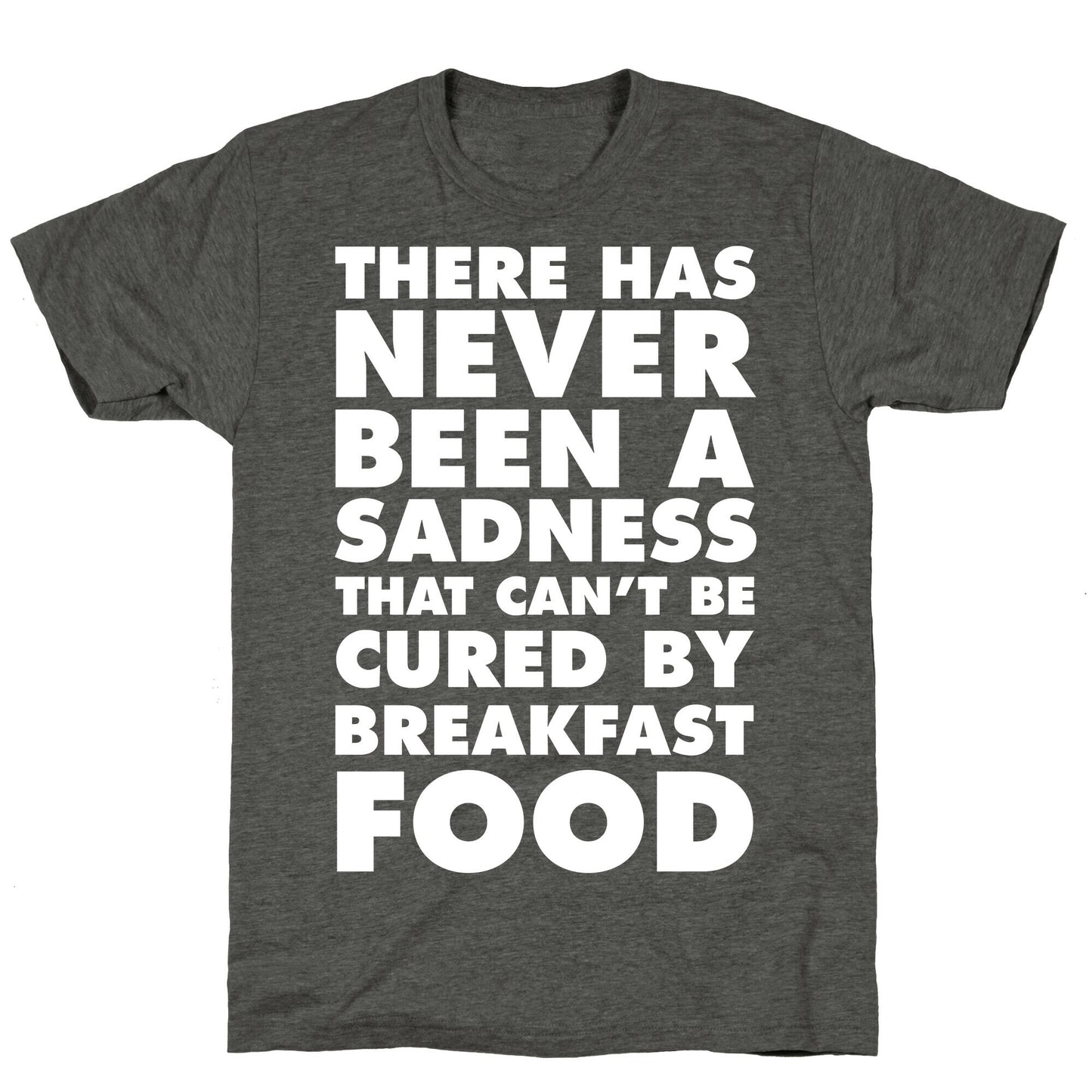 There Has Never Been A Sadness That Can't Be Cured By Breakfast Food Unisex Triblend Tee
