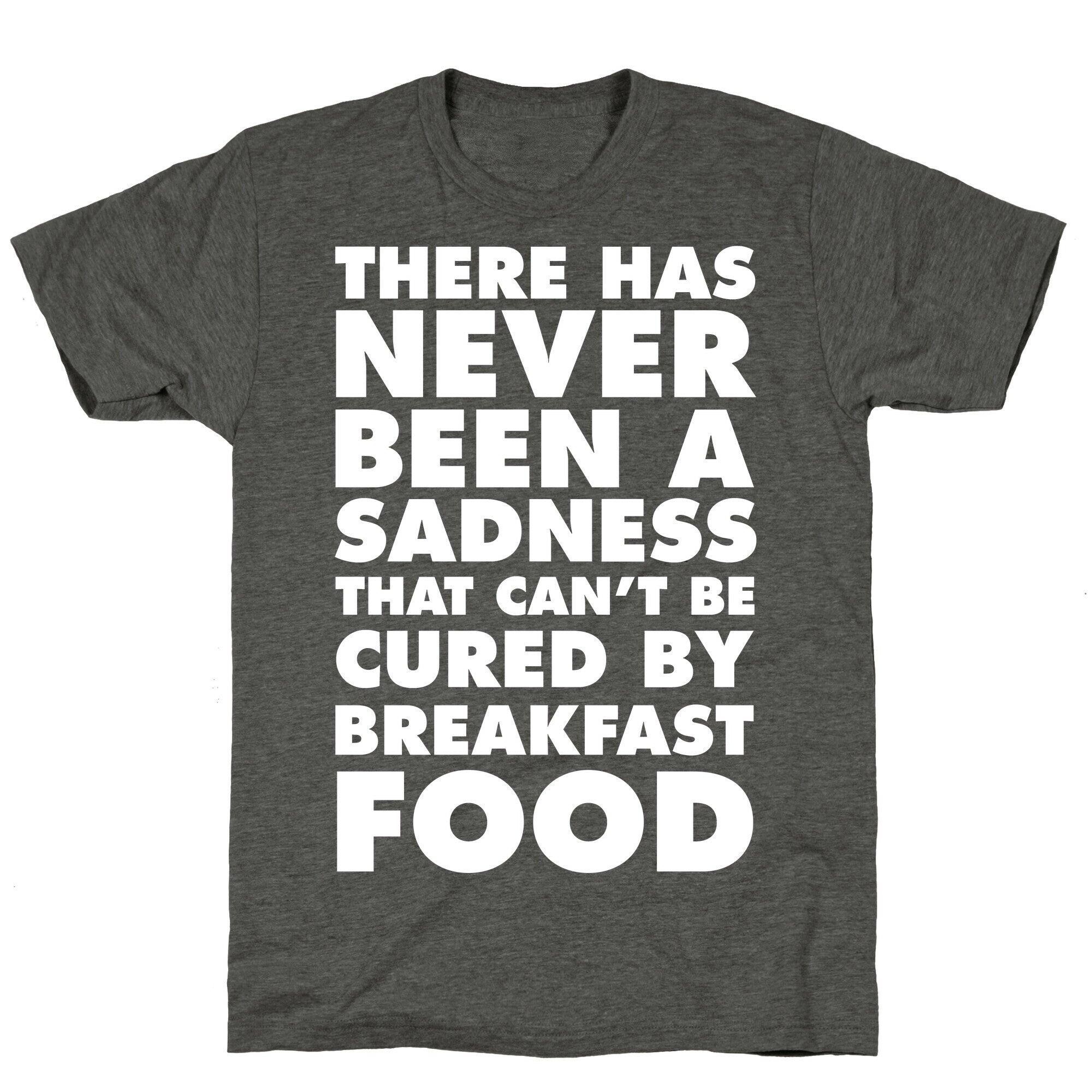 There Has Never Been A Sadness That Can't Be Cured By Breakfast Food Unisex Triblend Tee