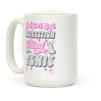 You Can't Spell Depression Without Penis Coffee Mug