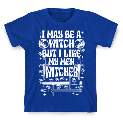 I May Be a Witch But I Like My Men Witcher T-Shirt