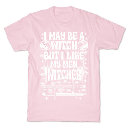 I May Be a Witch But I Like My Men Witcher T-Shirt