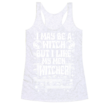 I May Be a Witch But I Like My Men Witcher Racerback Tank