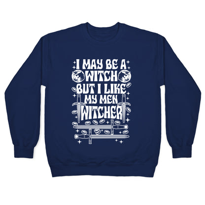 I May Be a Witch But I Like My Men Witcher Crewneck Sweatshirt
