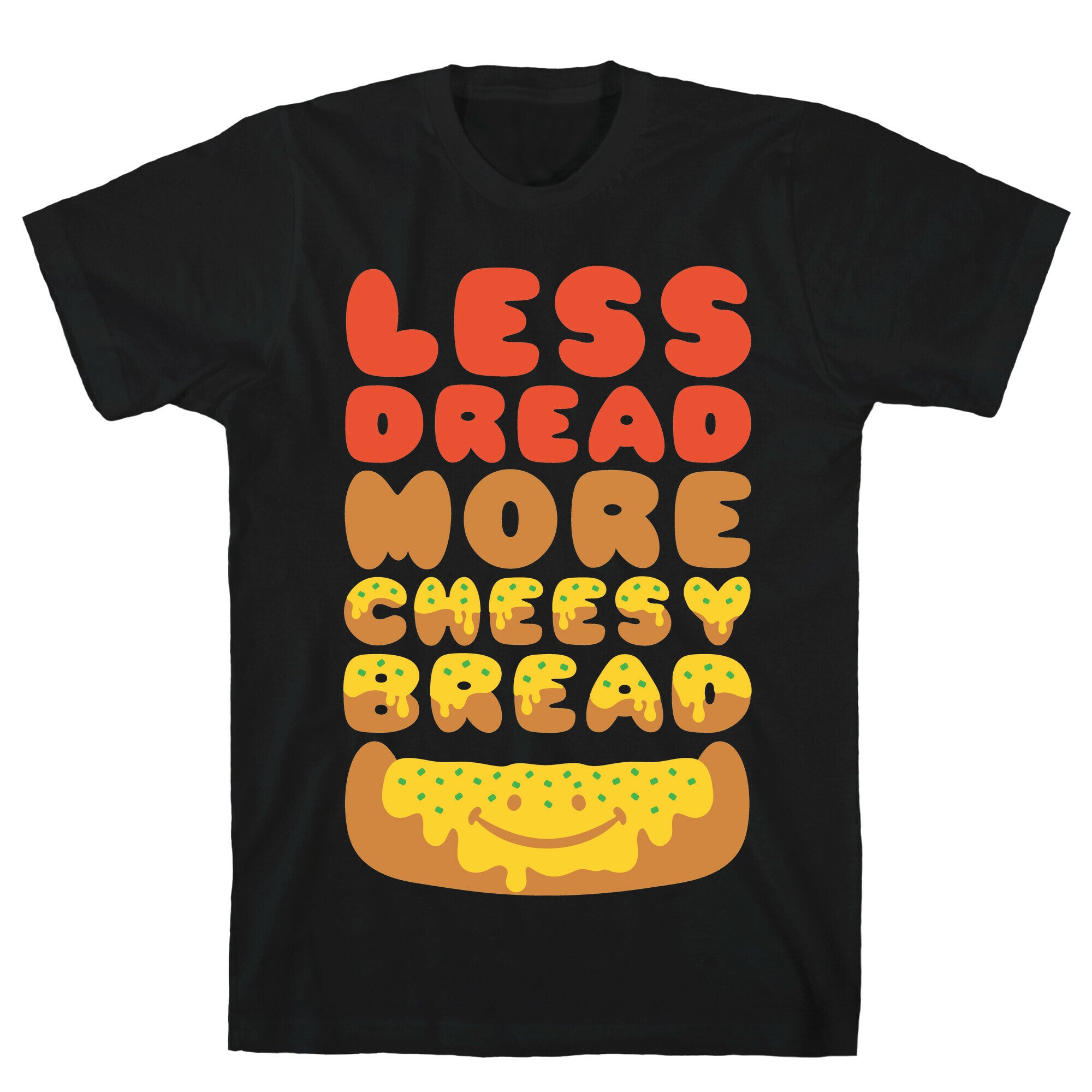 Less Dread More Cheesy Bread T-Shirt