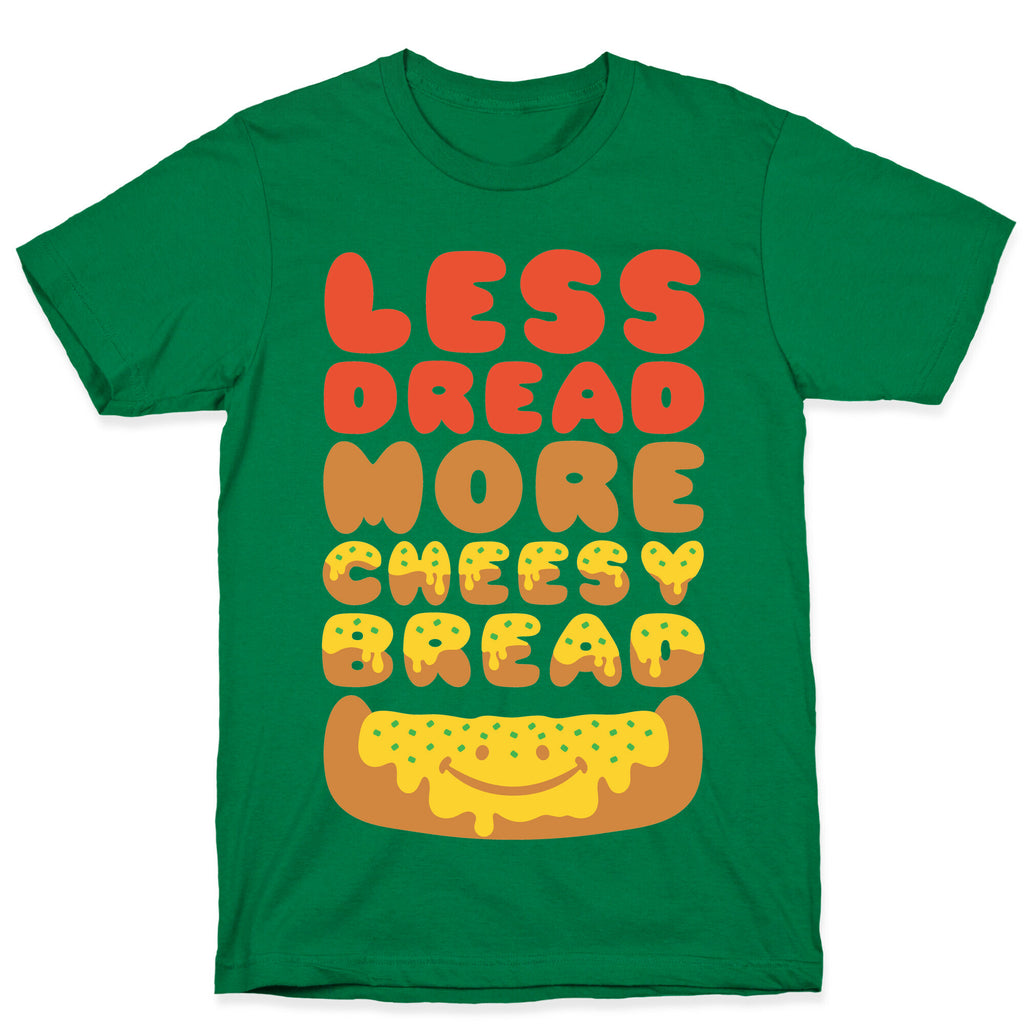 Less Dread More Cheesy Bread T-Shirt