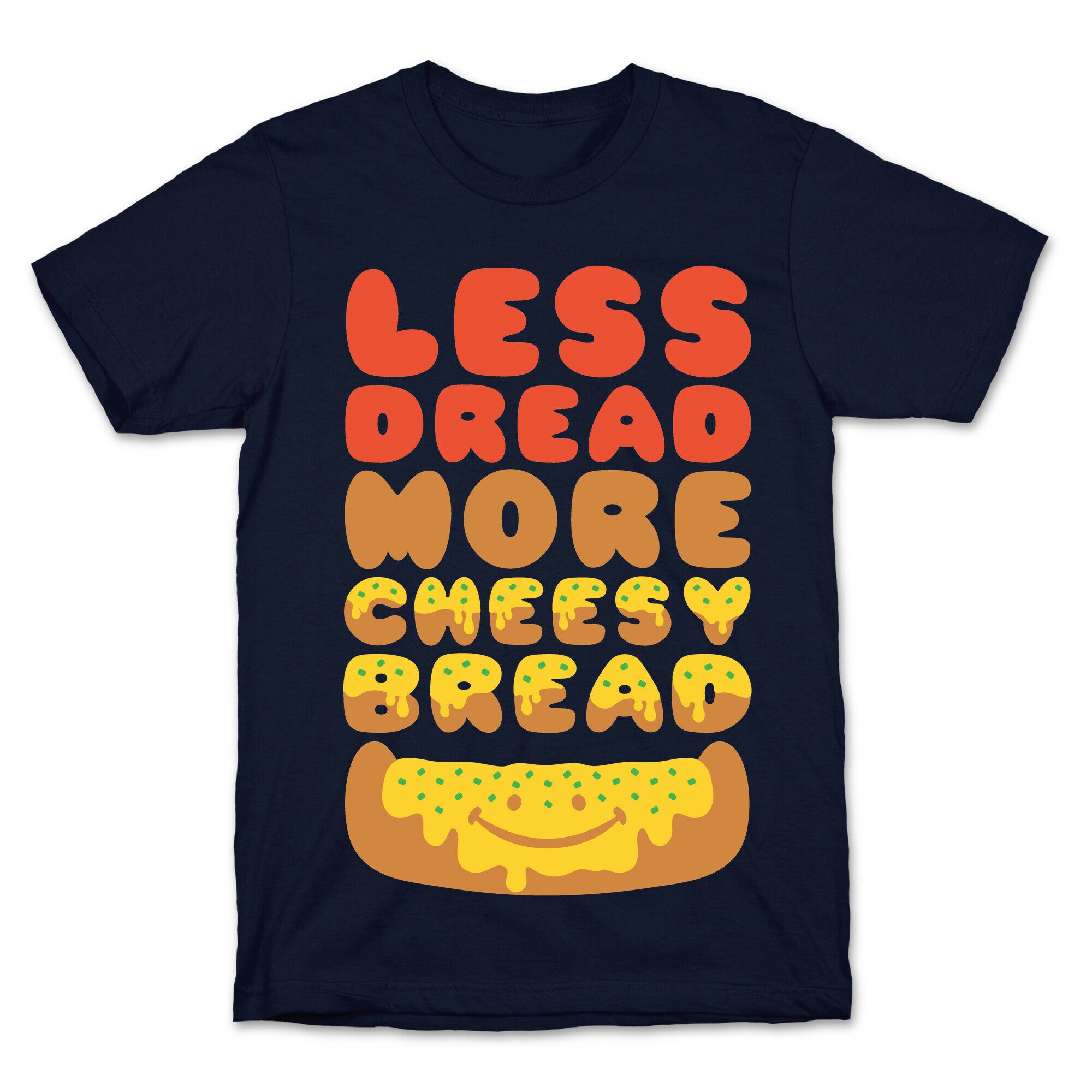 Less Dread More Cheesy Bread T-Shirt