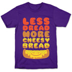 Less Dread More Cheesy Bread T-Shirt