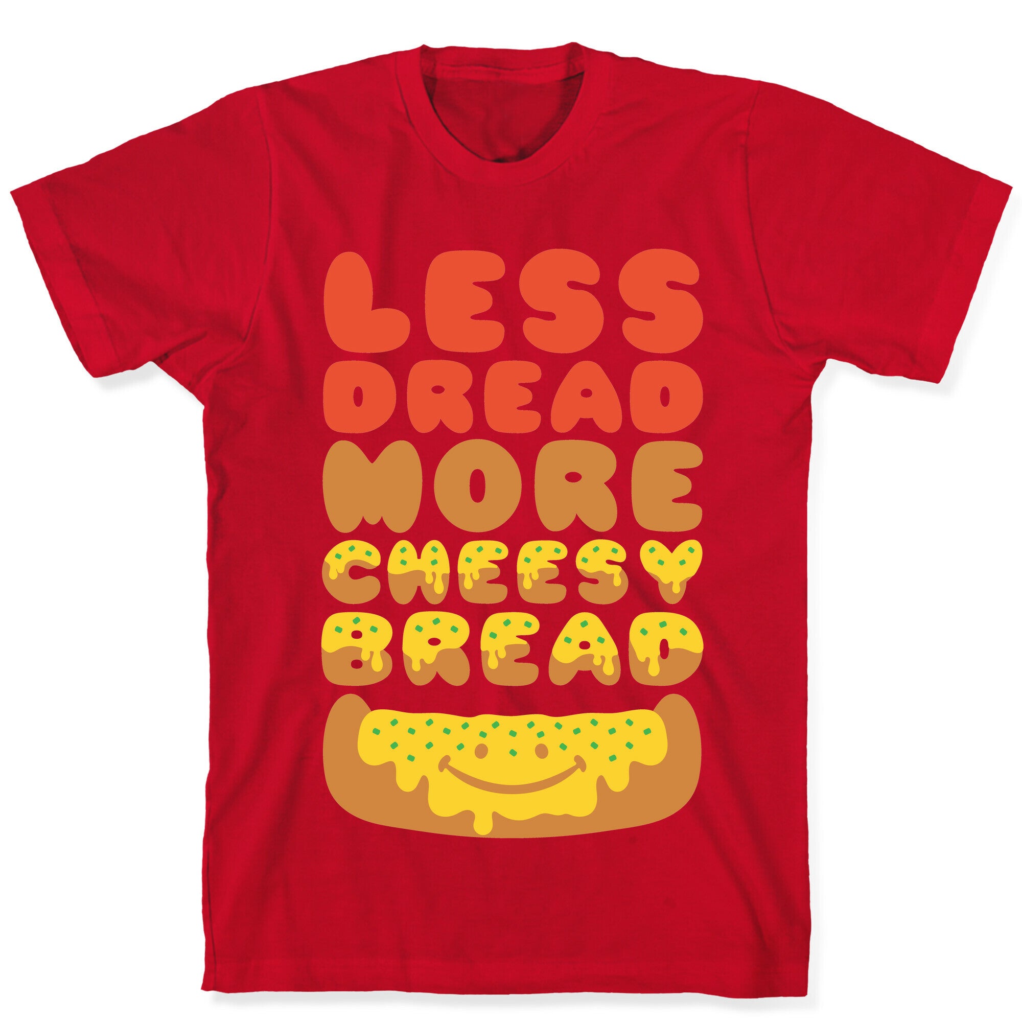 Less Dread More Cheesy Bread T-Shirt