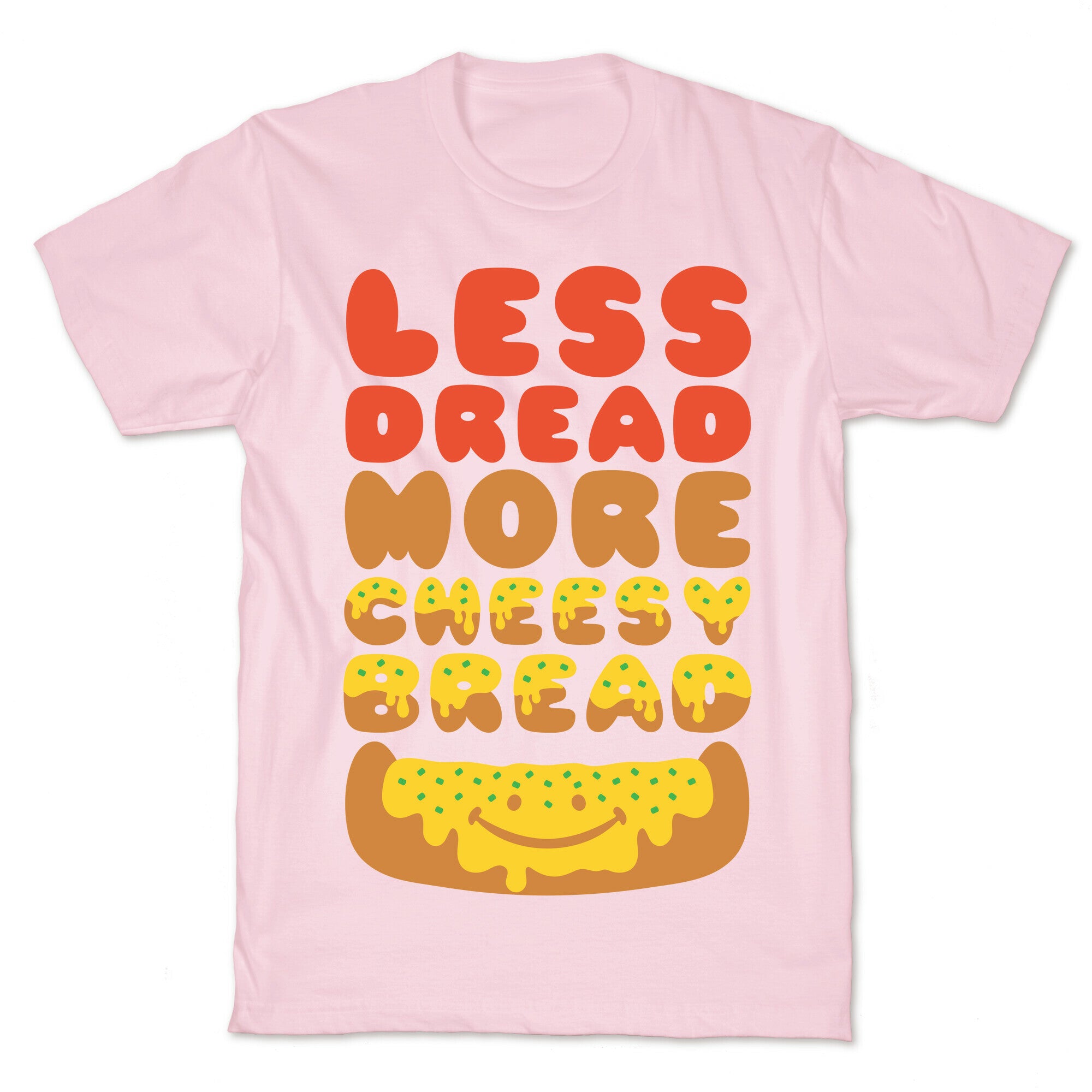 Less Dread More Cheesy Bread T-Shirt