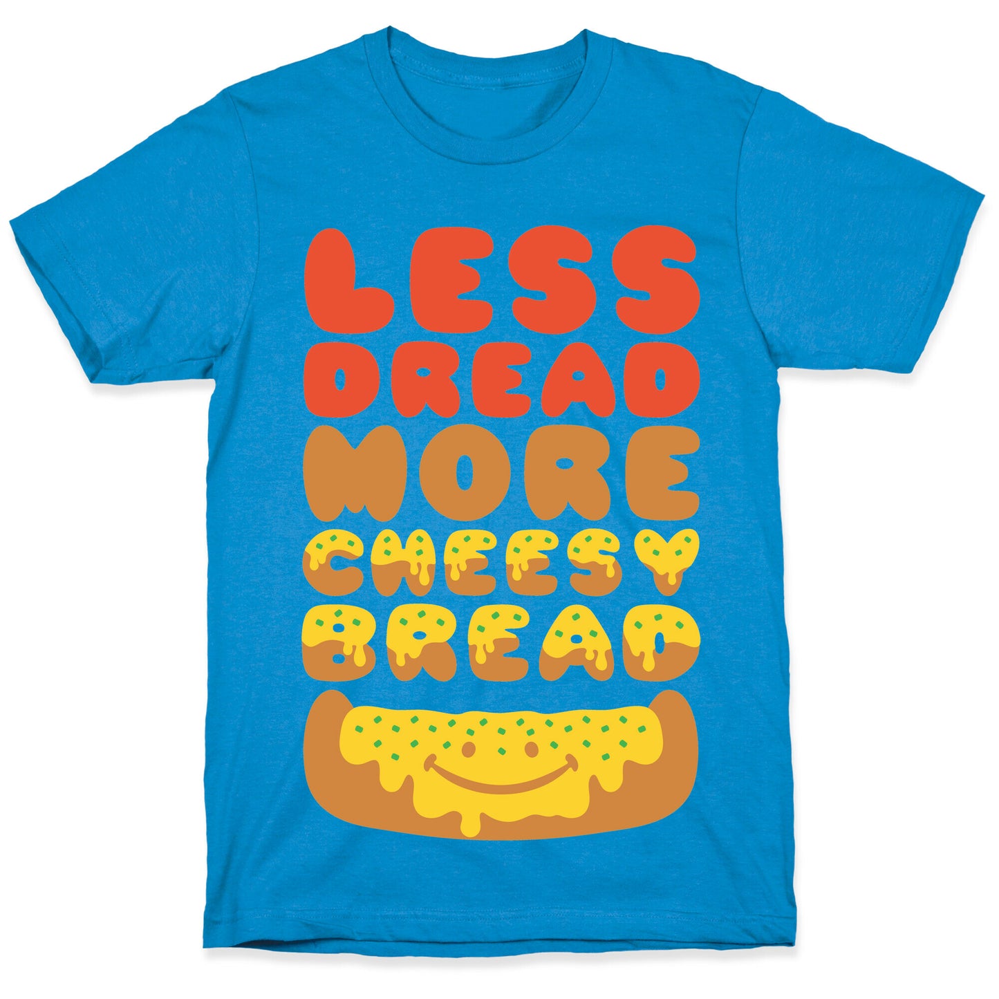 Less Dread More Cheesy Bread T-Shirt
