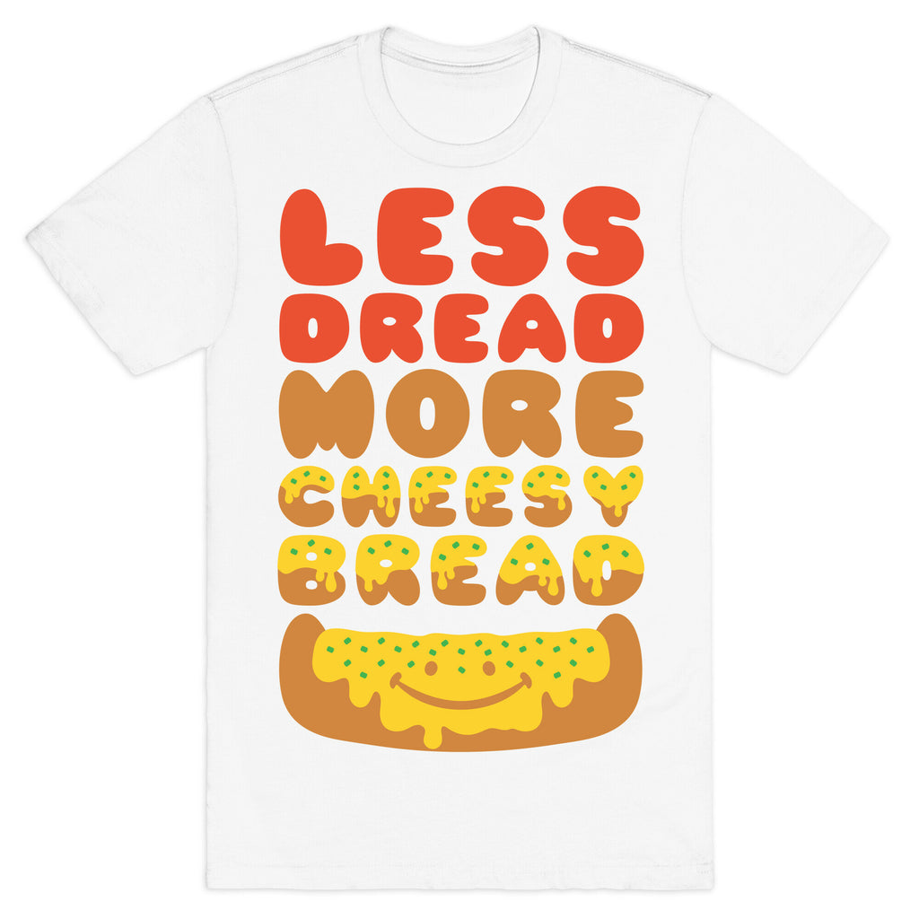 Less Dread More Cheesy Bread T-Shirt