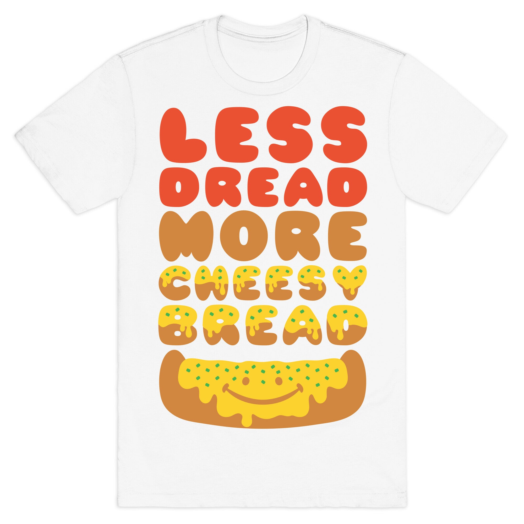 Less Dread More Cheesy Bread T-Shirt
