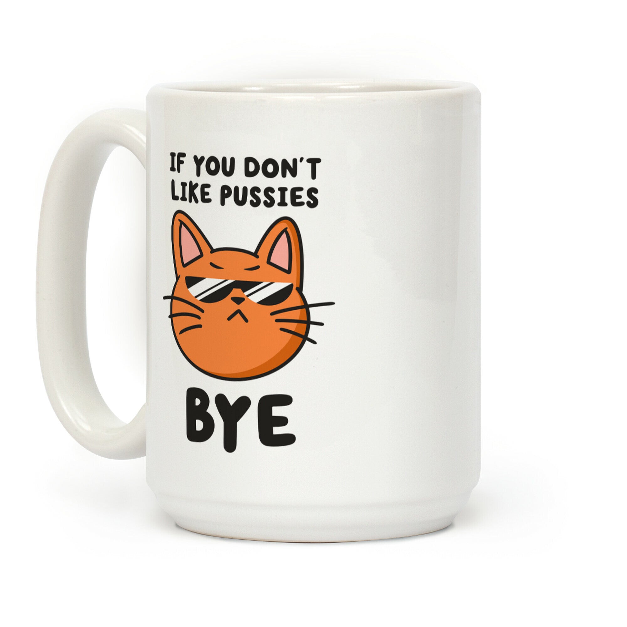 If You Don't Like Pussies, Bye Coffee Mug