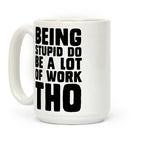 Being Stupid Do Be A Lot Of Work Tho Coffee Mug