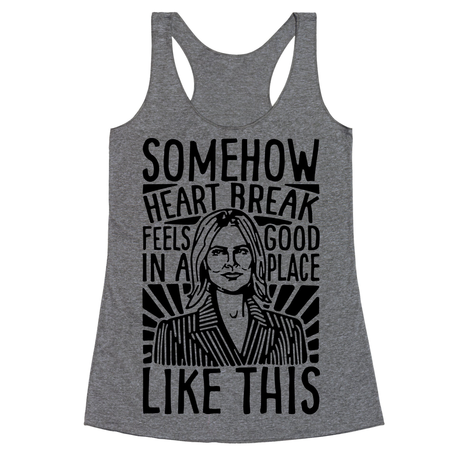 Somehow Heartbreak Seems Good In A Place Like This Quote Parody Racerback Tank