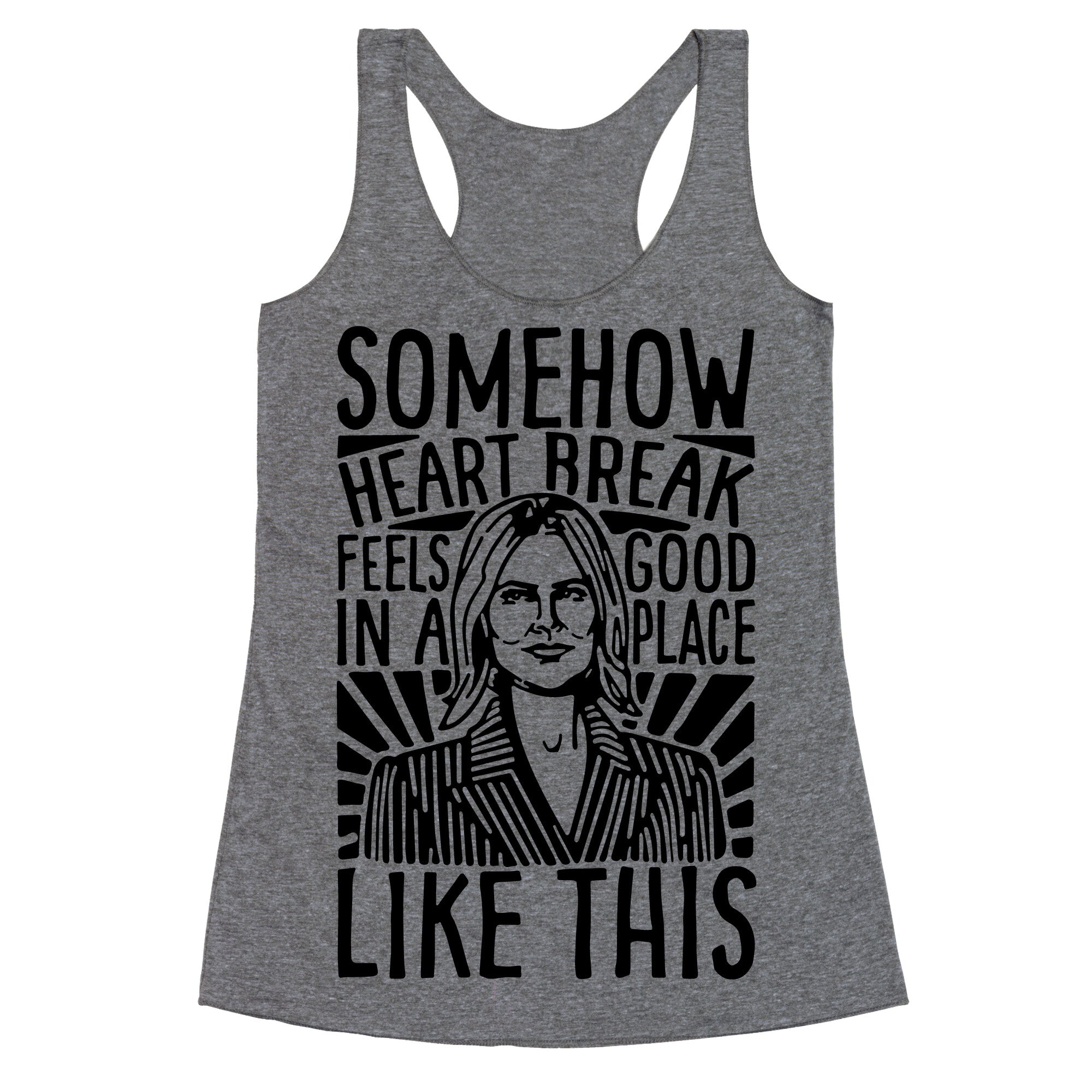 Somehow Heartbreak Seems Good In A Place Like This Quote Parody Racerback Tank