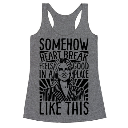 Somehow Heartbreak Seems Good In A Place Like This Quote Parody Racerback Tank