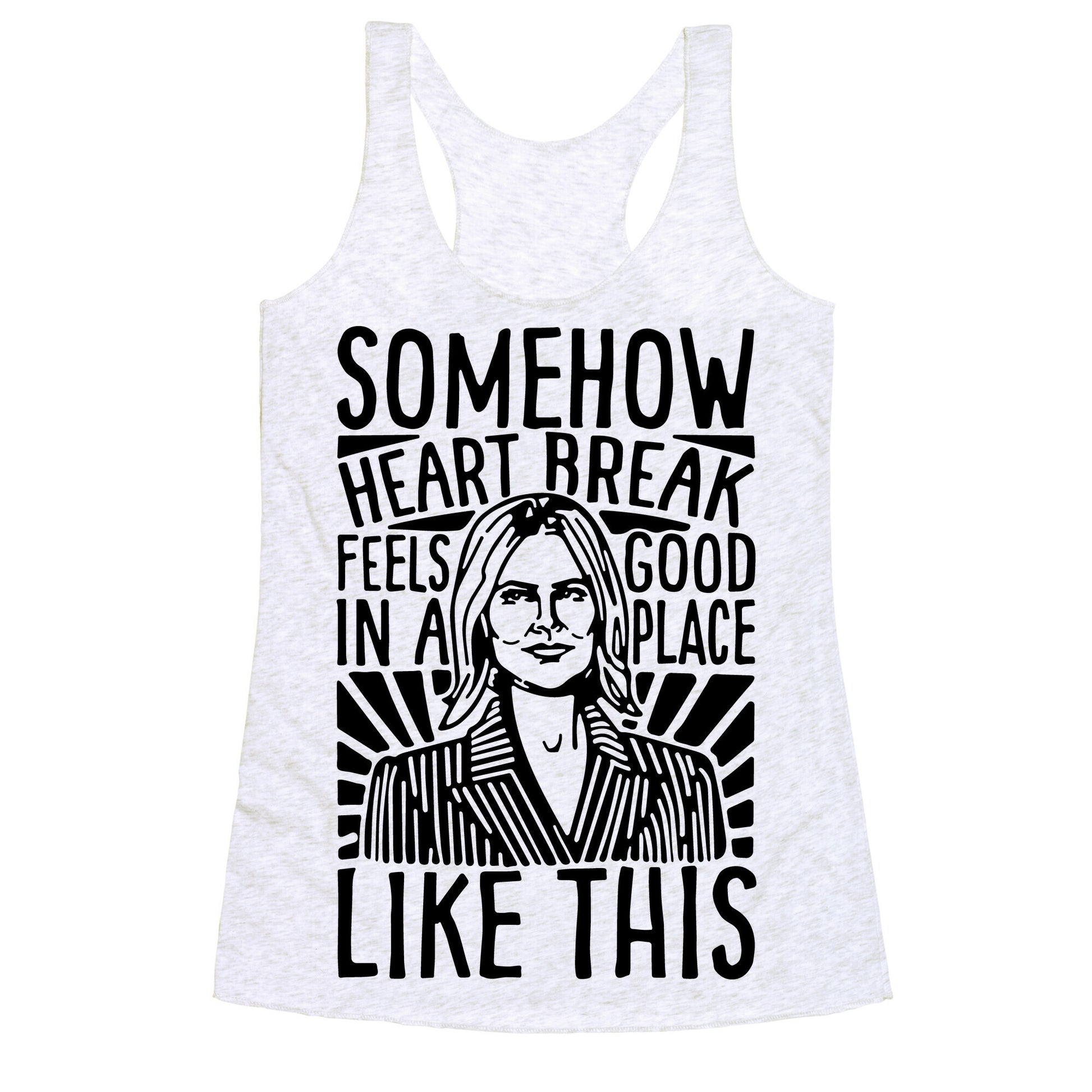 Somehow Heartbreak Seems Good In A Place Like This Quote Parody Racerback Tank