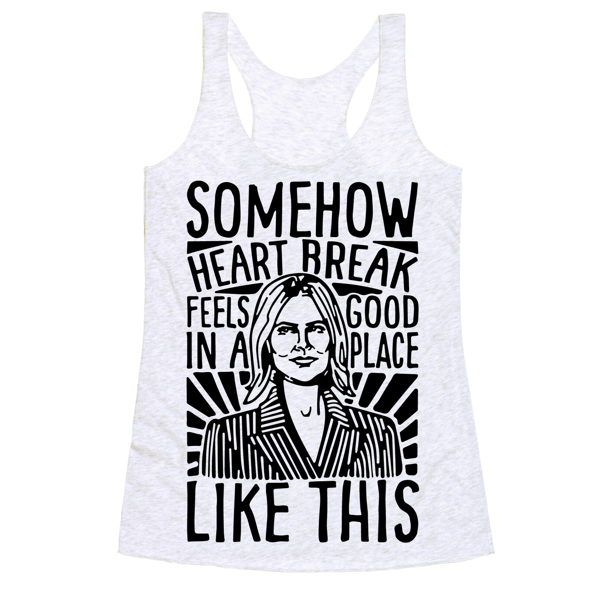 Somehow Heartbreak Seems Good In A Place Like This Quote Parody Racerback Tank