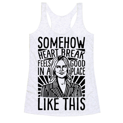 Somehow Heartbreak Seems Good In A Place Like This Quote Parody Racerback Tank