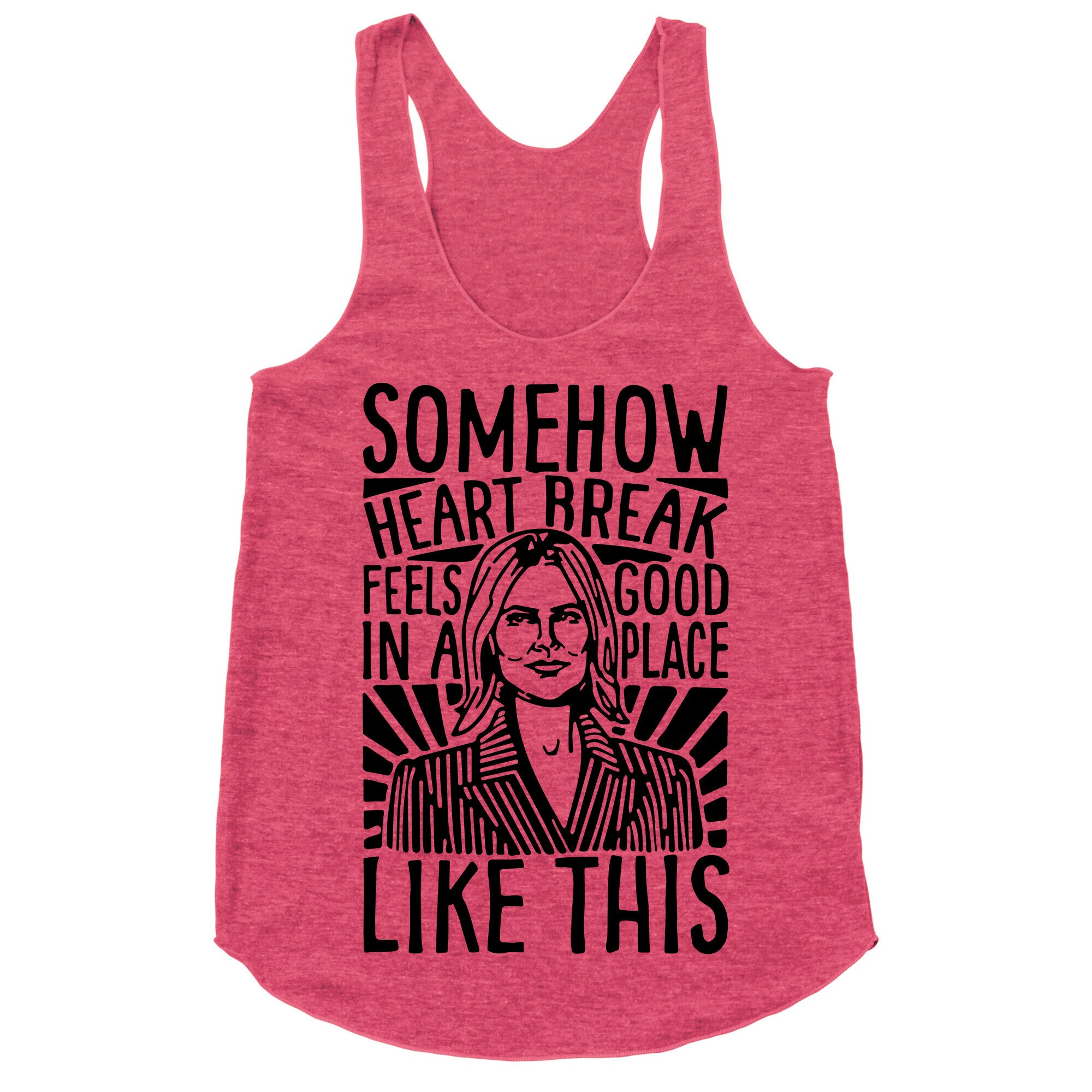 Somehow Heartbreak Seems Good In A Place Like This Quote Parody Racerback Tank