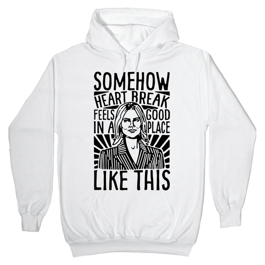 Somehow Heartbreak Seems Good In A Place Like This Quote Parody Hoodie