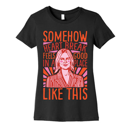Somehow Heartbreak Seems Good In A Place Like This Quote Parody Women's Cotton Tee