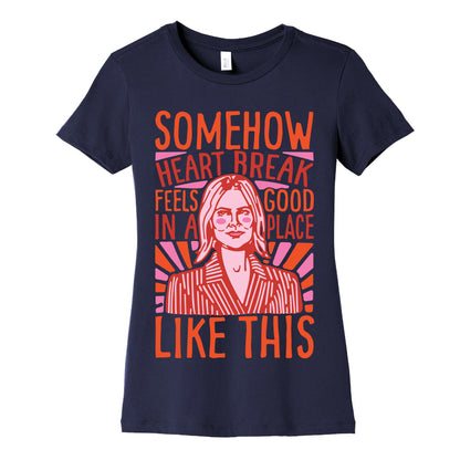 Somehow Heartbreak Seems Good In A Place Like This Quote Parody Women's Cotton Tee