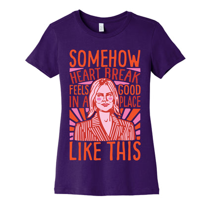 Somehow Heartbreak Seems Good In A Place Like This Quote Parody Women's Cotton Tee