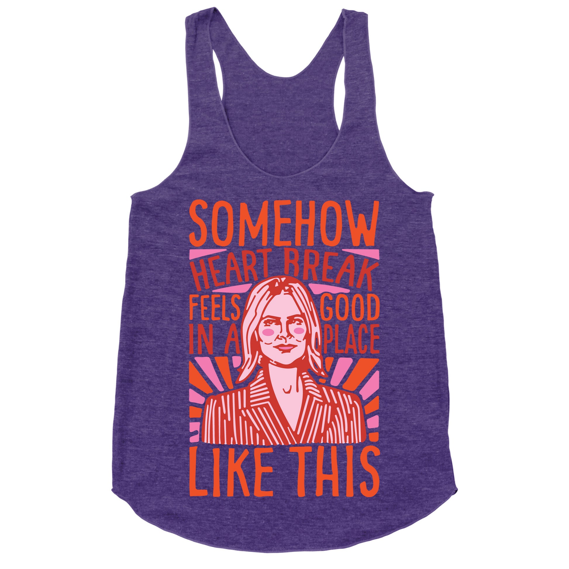Somehow Heartbreak Seems Good In A Place Like This Quote Parody Racerback Tank