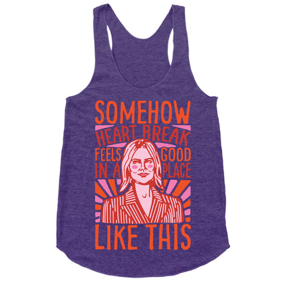 Somehow Heartbreak Seems Good In A Place Like This Quote Parody Racerback Tank