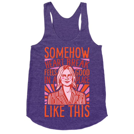 Somehow Heartbreak Seems Good In A Place Like This Quote Parody Racerback Tank