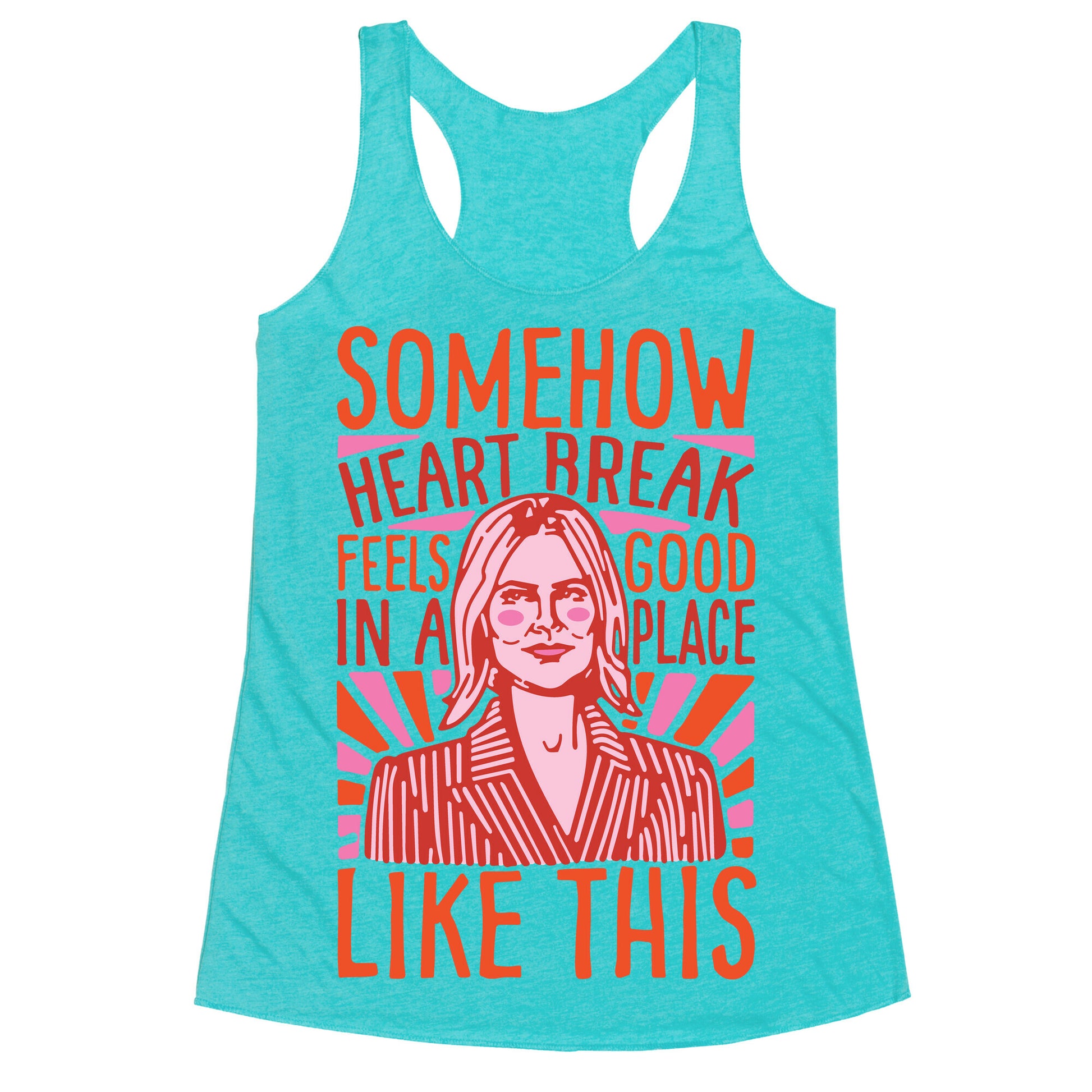 Somehow Heartbreak Seems Good In A Place Like This Quote Parody Racerback Tank