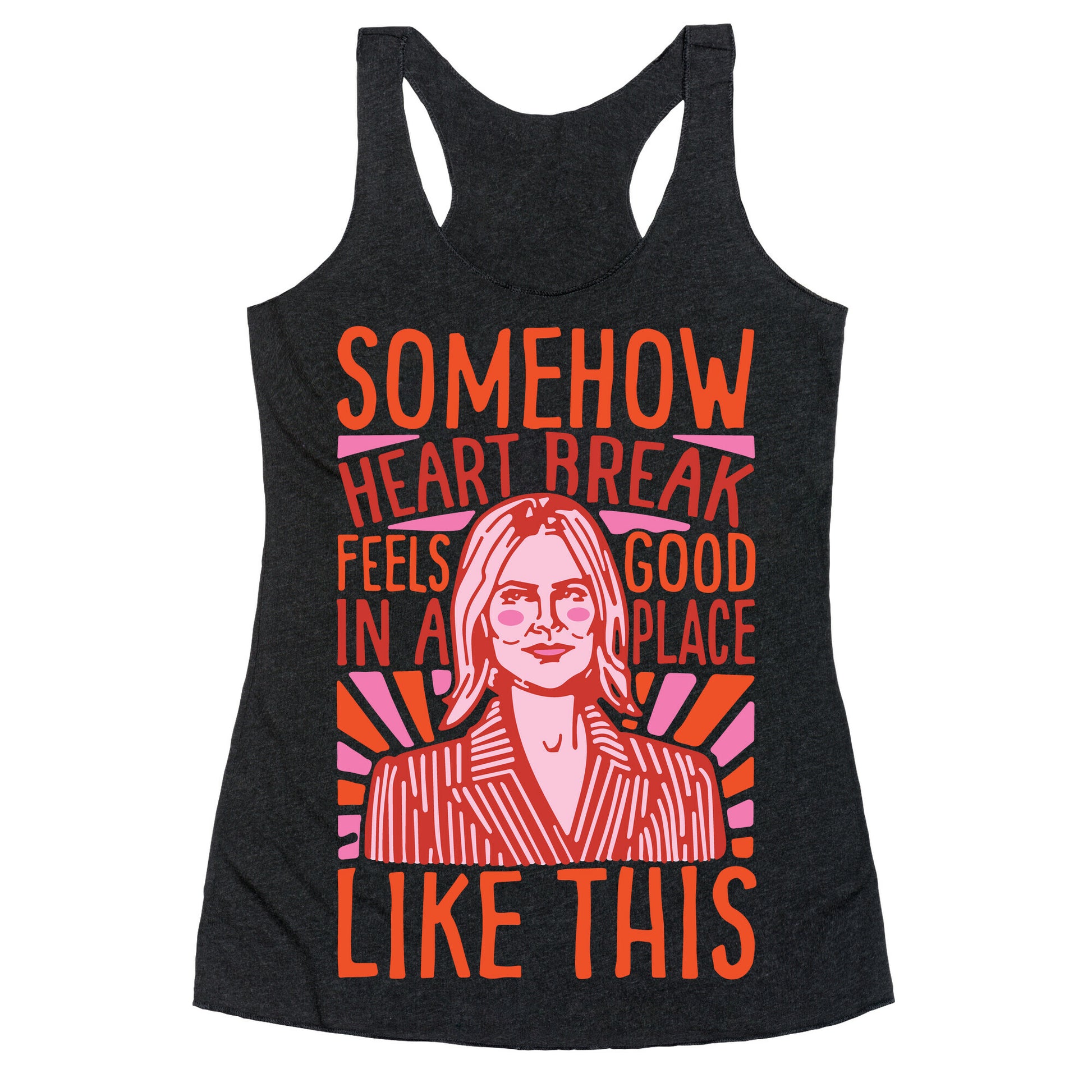 Somehow Heartbreak Seems Good In A Place Like This Quote Parody Racerback Tank