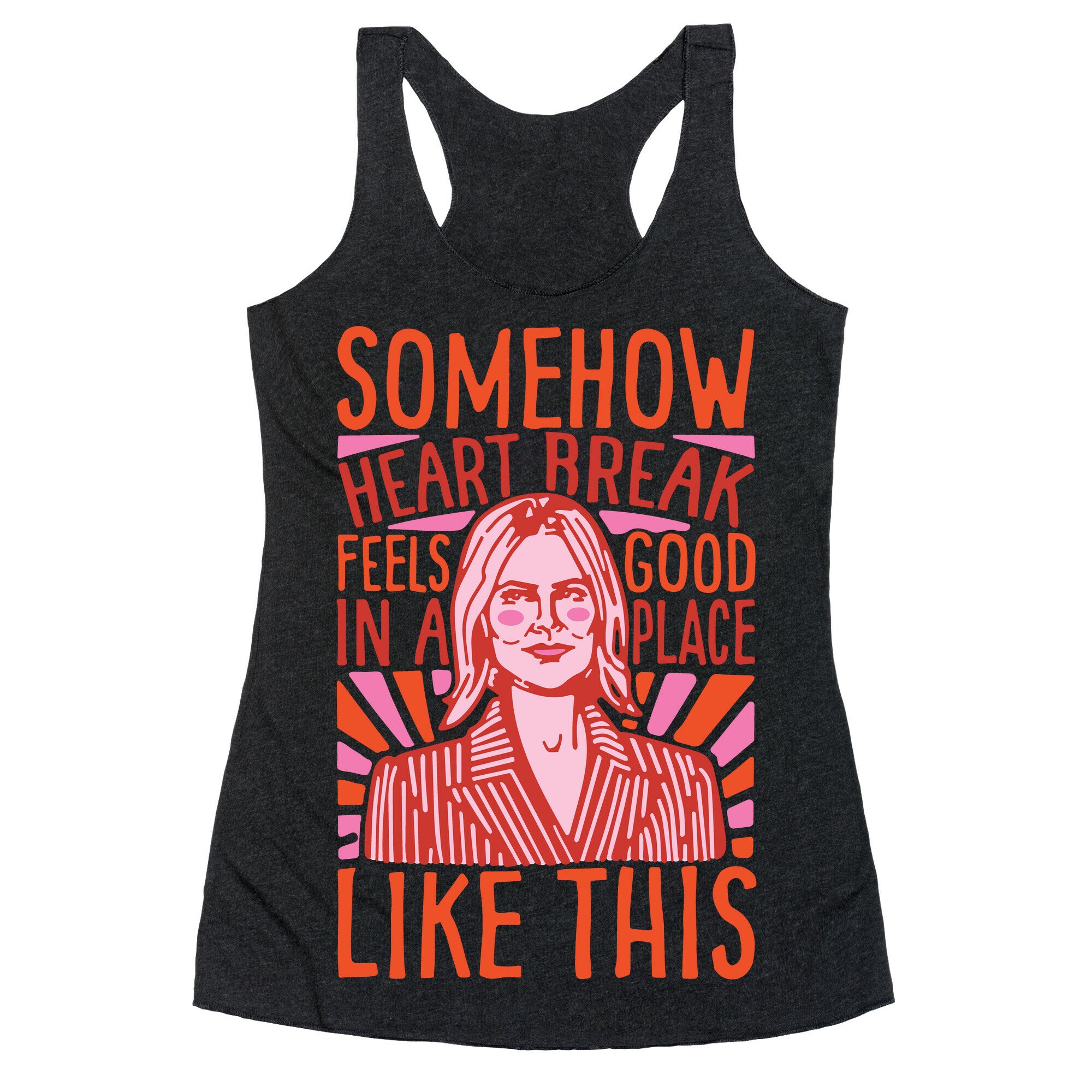 Somehow Heartbreak Seems Good In A Place Like This Quote Parody Racerback Tank