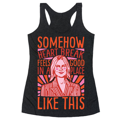 Somehow Heartbreak Seems Good In A Place Like This Quote Parody Racerback Tank