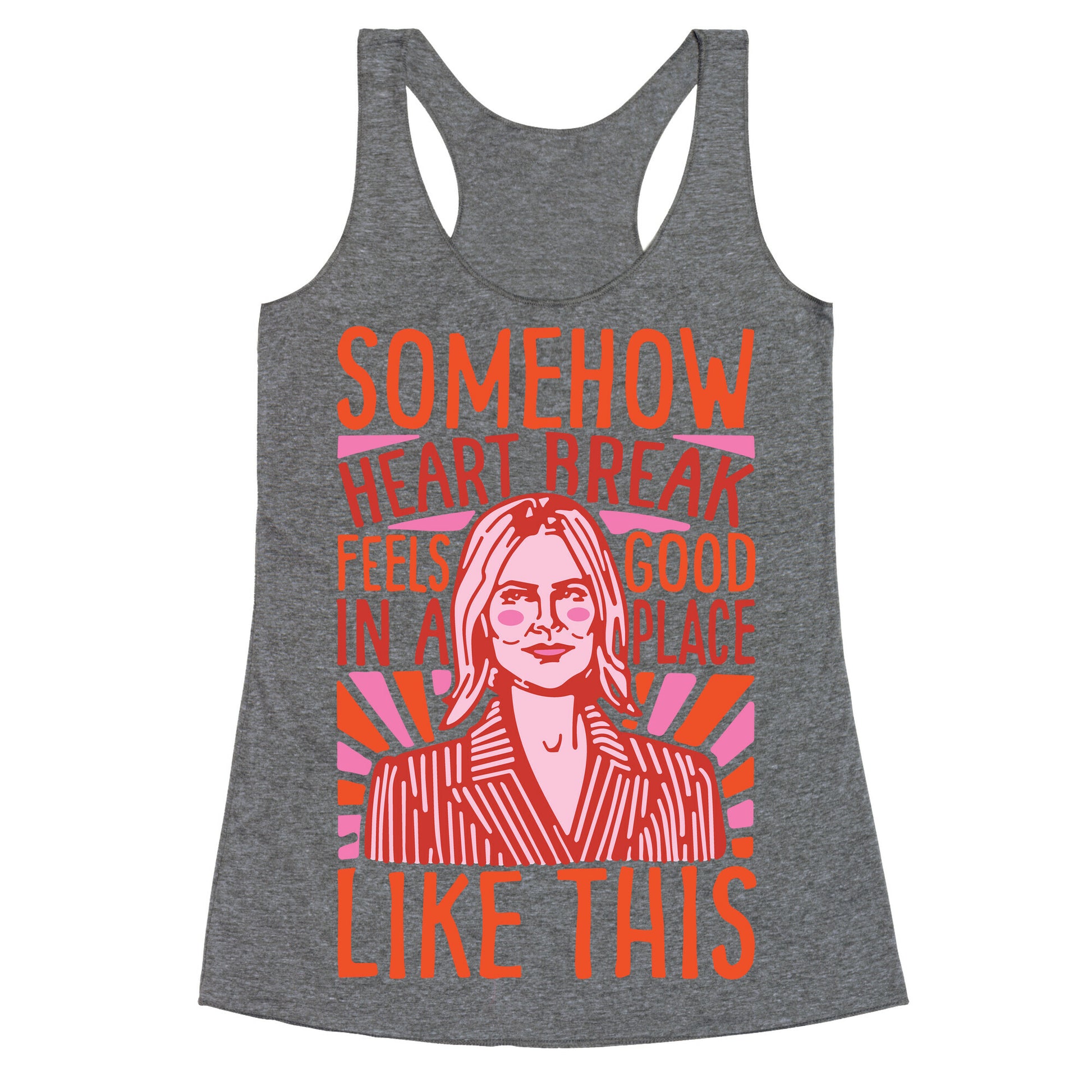 Somehow Heartbreak Seems Good In A Place Like This Quote Parody Racerback Tank