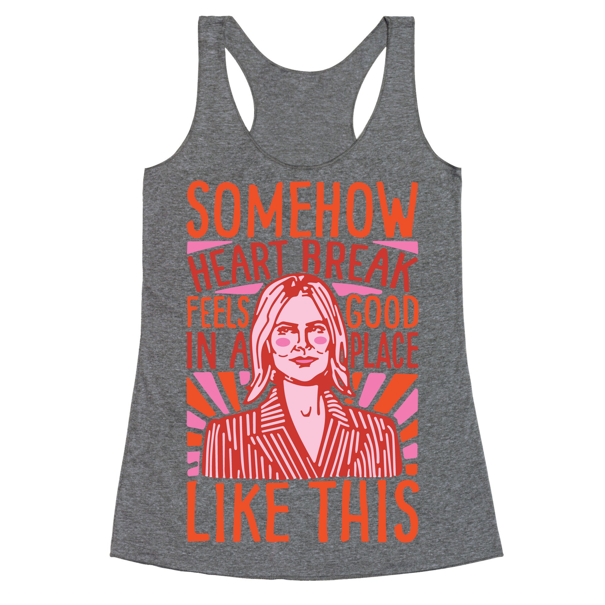 Somehow Heartbreak Seems Good In A Place Like This Quote Parody Racerback Tank