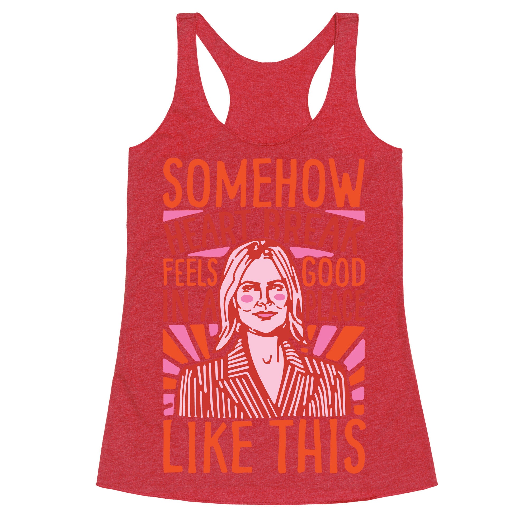 Somehow Heartbreak Seems Good In A Place Like This Quote Parody Racerback Tank