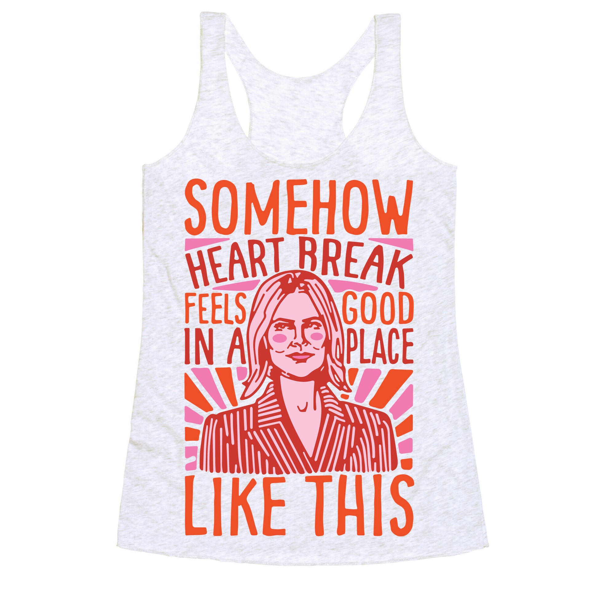 Somehow Heartbreak Seems Good In A Place Like This Quote Parody Racerback Tank